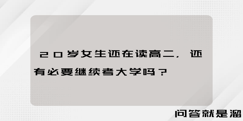 20岁女生还在读高二，还有必要继续考大学吗？