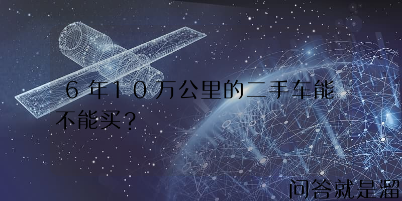 6年10万公里的二手车能不能买？