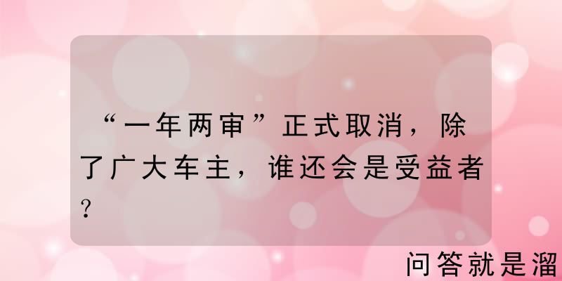 “一年两审”正式取消，除了广大车主，谁还会是受益者？