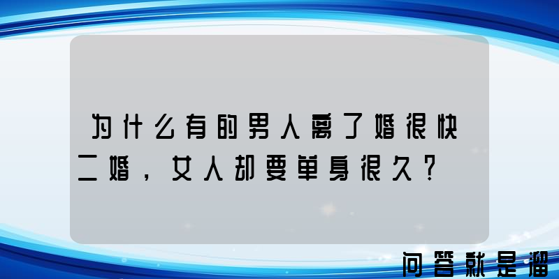 为什么有的男人离了婚很快二婚，女人却要单身很久？