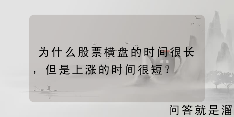 为什么股票横盘的时间很长，但是上涨的时间很短？