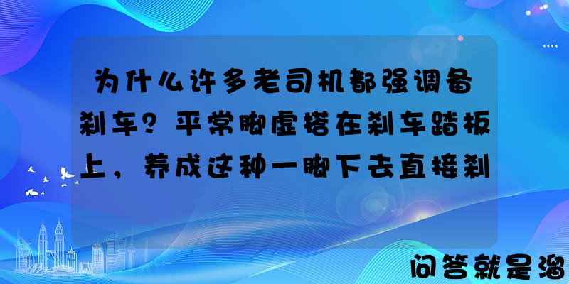 为什么许多老司机都强调备刹车？平常脚虚搭在刹车踏板上，养成这种一脚下去直接刹车的肌肉记忆真的安全吗？