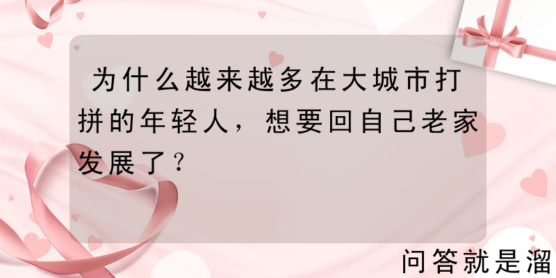 为什么越来越多在大城市打拼的年轻人，想要回自己老家发展了？