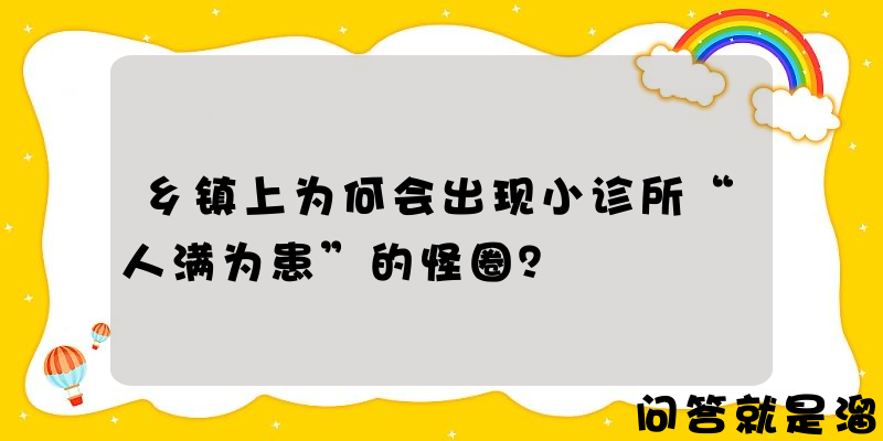 乡镇上为何会出现小诊所“人满为患”的怪圈？