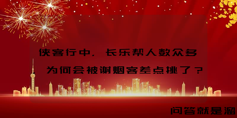 侠客行中，长乐帮人数众多，为何会被谢烟客差点挑了？