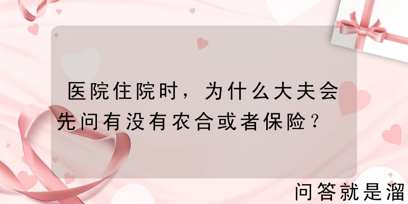 医院住院时，为什么大夫会先问有没有农合或者保险？