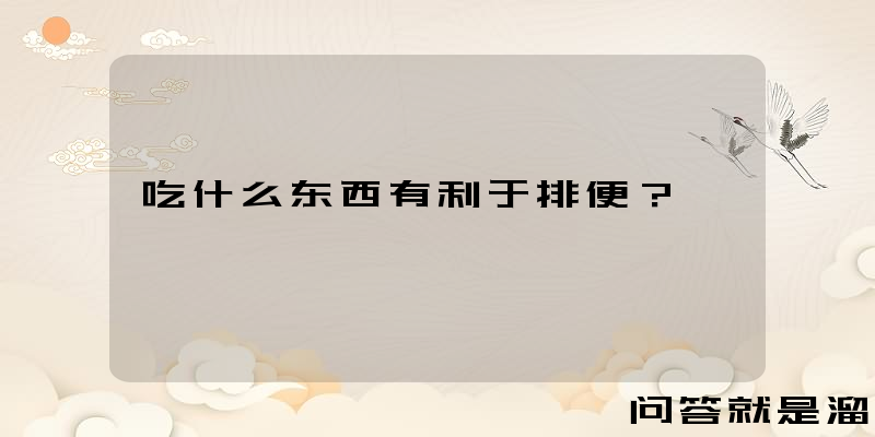 吃什么东西有利于排便？