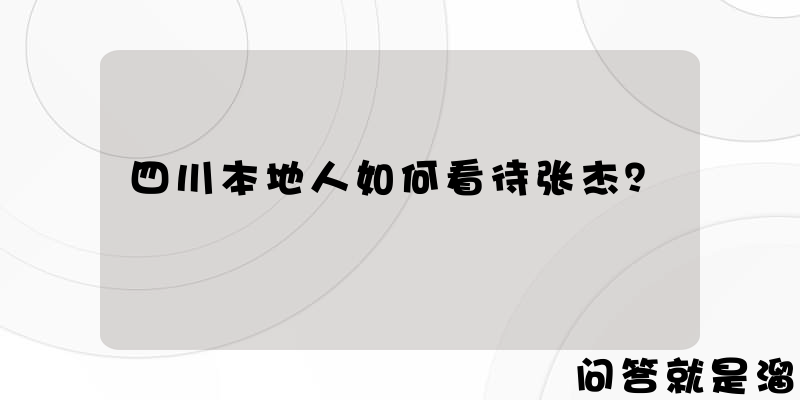 四川本地人如何看待张杰？