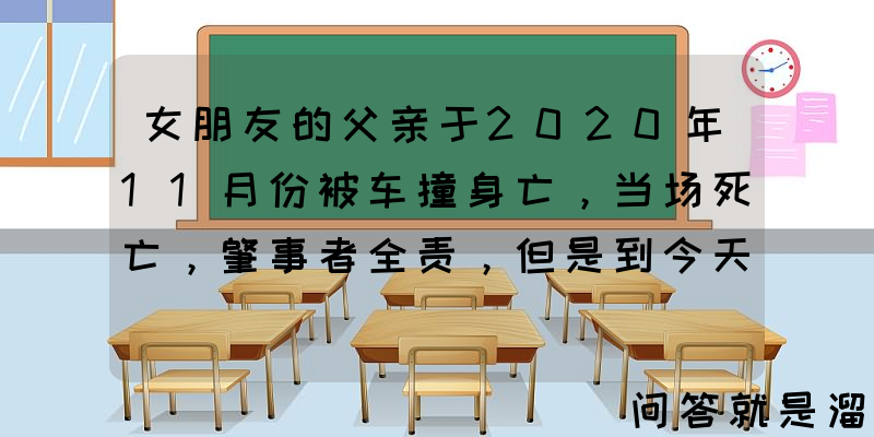 女朋友的父亲于2020年11月份被车撞身亡，当场死亡，肇事者全责，但是到今天还没有任何赔偿怎么办？