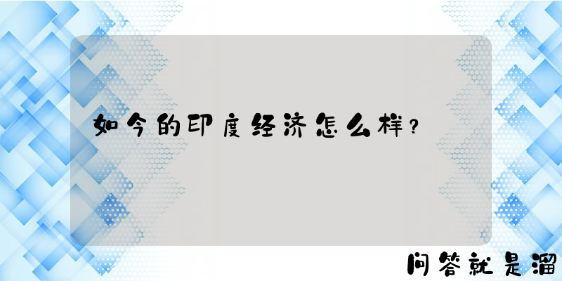 如今的印度经济怎么样？