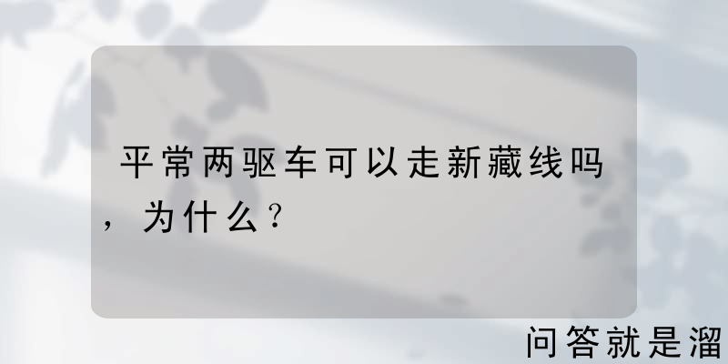 平常两驱车可以走新藏线吗，为什么？