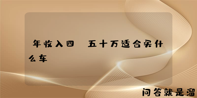 年收入四、五十万适合买什么车？