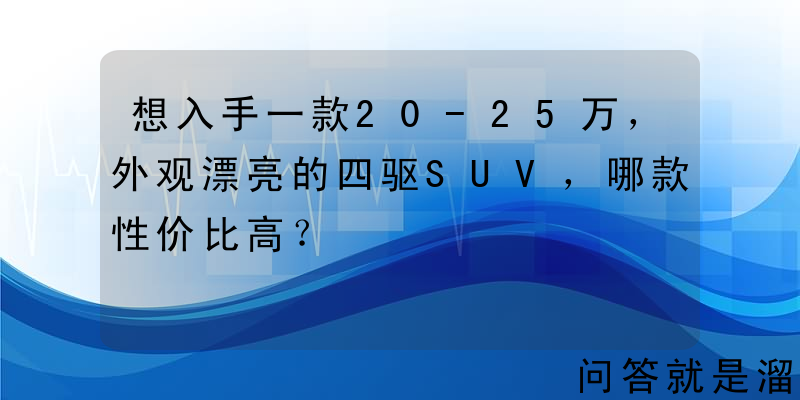 想入手一款20-25万，外观漂亮的四驱SUV，哪款性价比高？