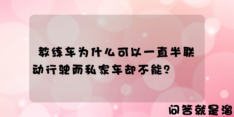 教练车为什么可以一直半联动行驶而私家车却不能？