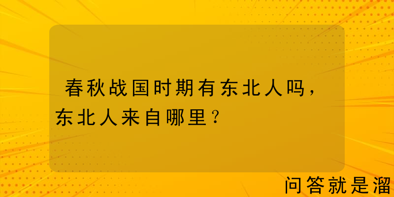 春秋战国时期有东北人吗，东北人来自哪里？