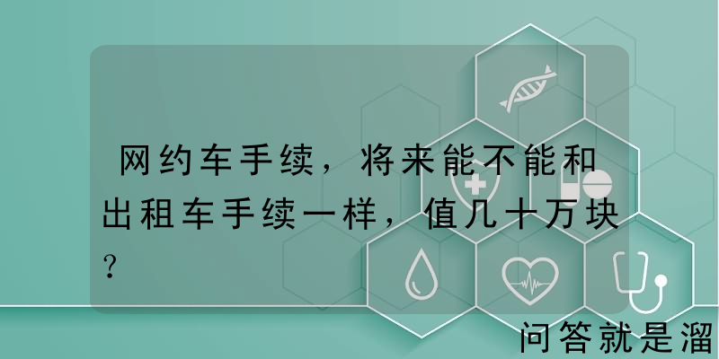 网约车手续，将来能不能和出租车手续一样，值几十万块？