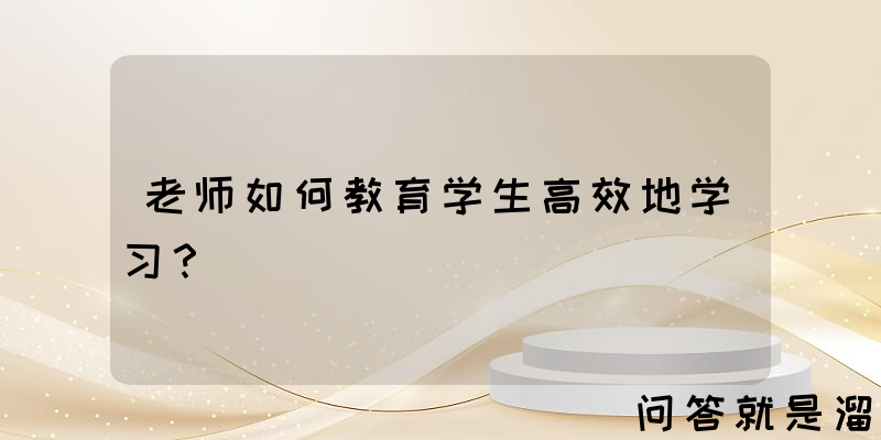 老师如何教育学生高效地学习？