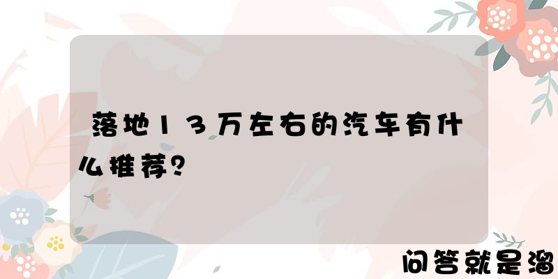 落地13万左右的汽车有什么推荐？