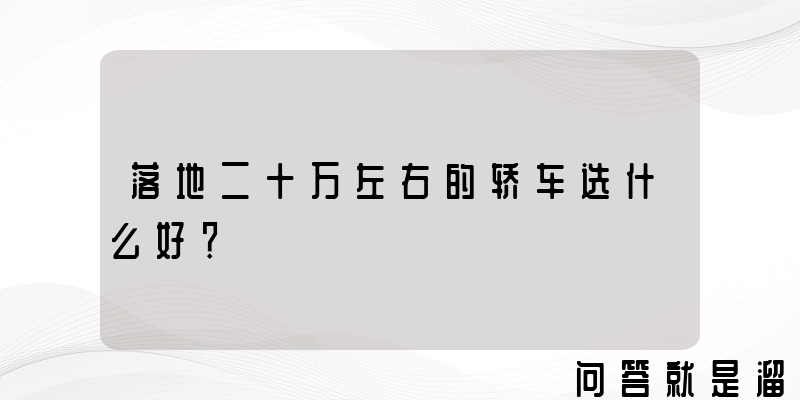 落地二十万左右的轿车选什么好？