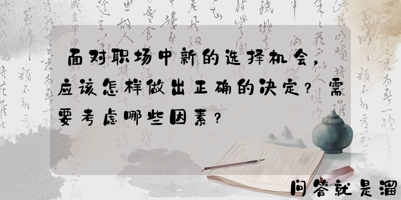 面对职场中新的选择机会，应该怎样做出正确的决定？需要考虑哪些因素？